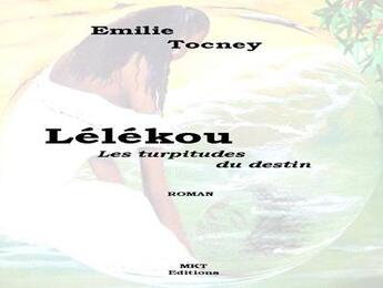 Couverture du livre « Lélékou ; les turpitudes du destin » de Emilie Tocney aux éditions M.k.t.
