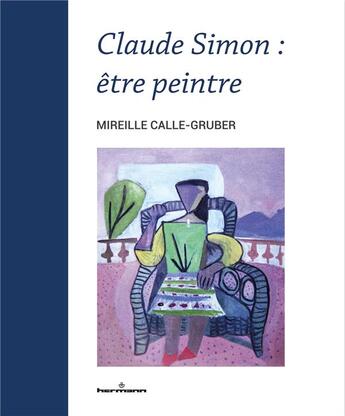 Couverture du livre « Claude Simon : être peintre » de Mireille Calle-Gruber aux éditions Hermann
