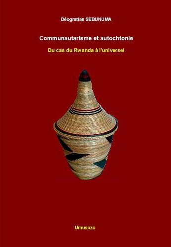 Couverture du livre « Communautarisme et autochtonie ; du cas du Rwanda à l'universel » de Deogratias Sebunuma aux éditions Umusozo