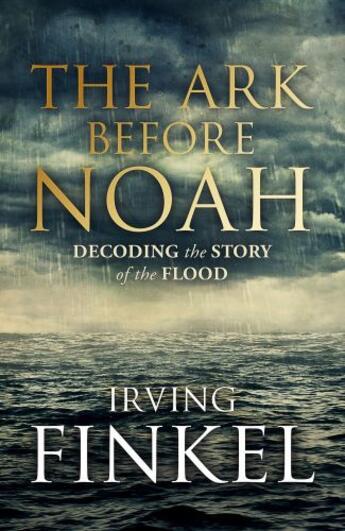 Couverture du livre « The Ark Before Noah: Decoding the Story of the Flood » de Irving L. Finkel aux éditions Hodder And Stoughton Digital