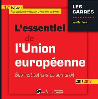 Couverture du livre « L'essentiel de l'Union européenne (édition 2017/2018) » de Jean-Marc Favret aux éditions Gualino