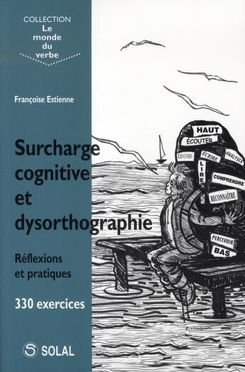 Couverture du livre « Surcharge cognitive et dysorthographie ; réflexions et pratiques ; 330 exercices » de Francoise Estienne aux éditions Solal