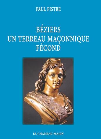 Couverture du livre « Beziers un terreau maconnique fecond » de Paul Pistre aux éditions Le Chameau Malin