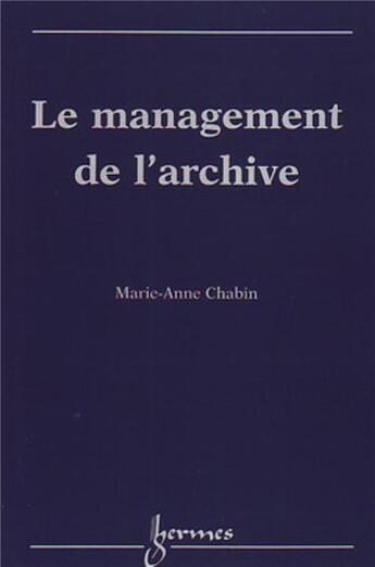 Couverture du livre « Le Management De L'Archive » de Marie-Anne Chabin aux éditions Hermes Science Publications