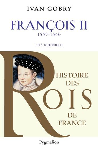 Couverture du livre « Francois II, fils d'Henri II ; 1559-1560 » de Ivan Gobry aux éditions Pygmalion