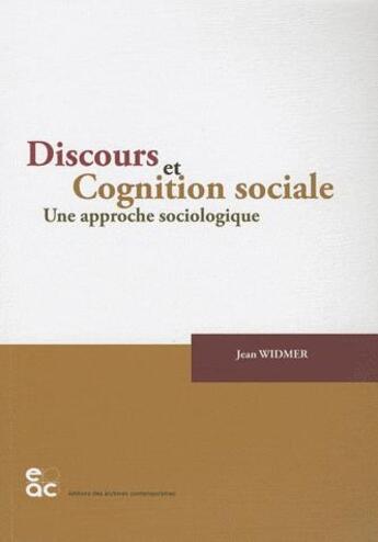 Couverture du livre « Discours et cognition sociale ; une approche sociologique » de Jean Widmer aux éditions Archives Contemporaines