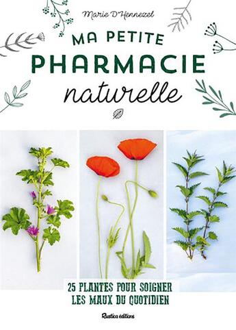 Couverture du livre « Ma petite pharmacie naturelle ; 25 plantes pour soigner les maux du quotidien » de Marie De Hennezel aux éditions Rustica