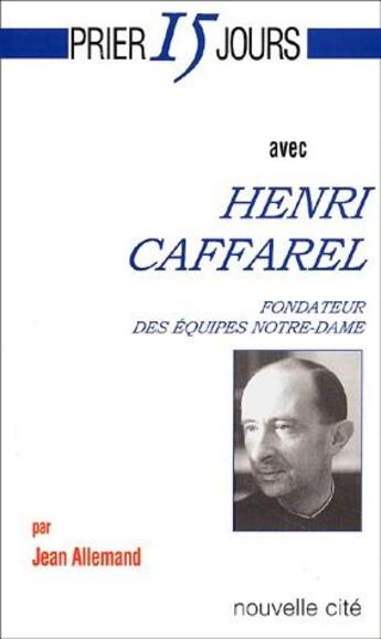 Couverture du livre « Prier 15 jours avec... : Henri Caffarel ; fondateur des équipes Notre-Dame » de Jean Allemand aux éditions Nouvelle Cite