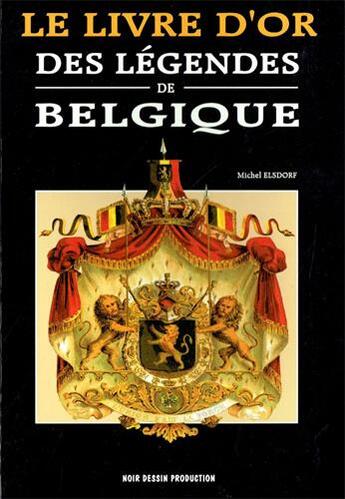Couverture du livre « Livre d'or (Le) des légendes de Belgique » de Michel Elsdorf aux éditions Noir Dessin