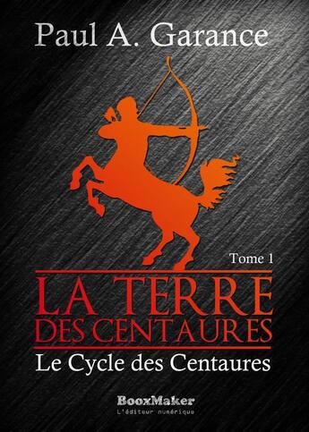 Couverture du livre « Le cycle des centaures t.1 ; la terre des centaures » de Paul A. Garance aux éditions Booxmaker