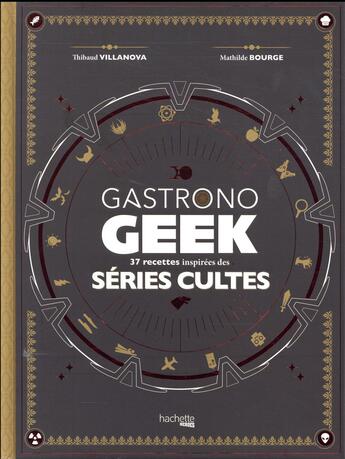 Couverture du livre « Gastronogeek spécial séries cultes » de Thibaud Villanova aux éditions Hachette Heroes