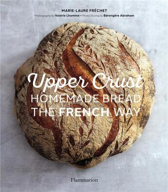 Couverture du livre « Upper crust: homemade bread the french way » de Valerie Lhomme et Marie-Laure Frechet aux éditions Flammarion