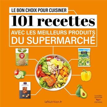 Couverture du livre « Le bon choix pour cuisiner : 101 recettes avec les meilleurs produits du supermarché » de Lanutrition.Fr aux éditions Thierry Souccar