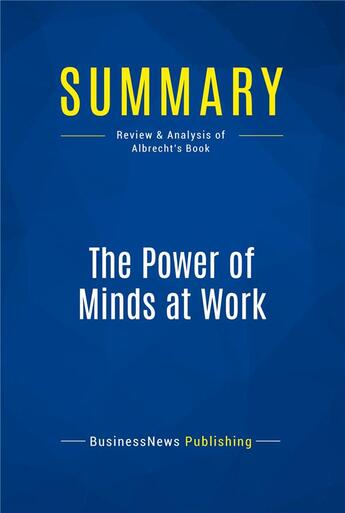 Couverture du livre « Summary: The Power of Minds at Work : Review and Analysis of Albrecht's Book » de Businessnews Publishing aux éditions Business Book Summaries
