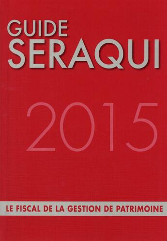 Couverture du livre « Guide Seraqui ; le fiscal de la gestion de patrimoine (édition 2015) » de Julien Seraqui aux éditions Seraqui