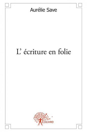 Couverture du livre « L' ecriture en folie » de Aurelie Save aux éditions Edilivre