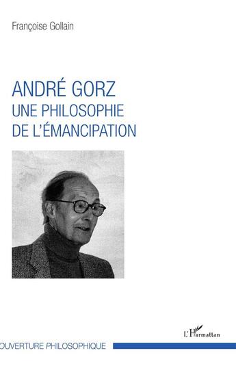 Couverture du livre « André Gorz, une philosophie de l'émancipation » de Francoise Gollain aux éditions L'harmattan