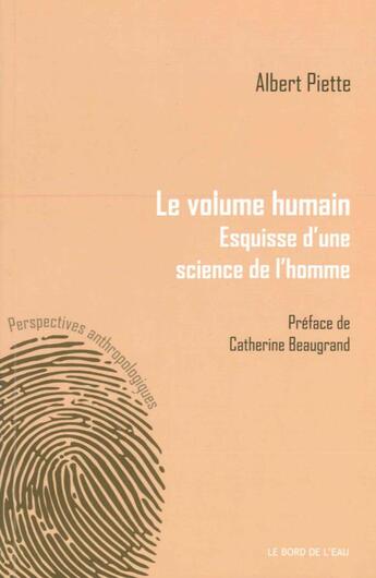Couverture du livre « Le volume humain ; esquise d'une science de l'homme » de Albert Piette aux éditions Bord De L'eau