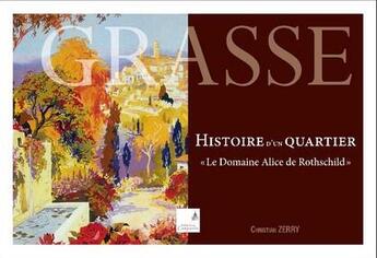 Couverture du livre « Grasse ; histoire d'un quartier ; le domaine Alice de Rothschild » de Christian Zerry aux éditions Campanile