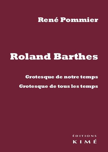 Couverture du livre « Roland Barthes ; grotesque de notre temps, grotesque de tous les temps » de Rene Pommier aux éditions Kime
