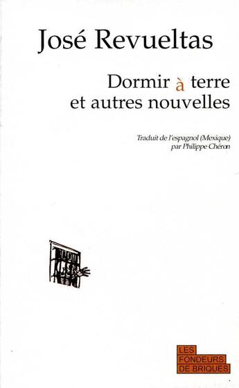 Couverture du livre « Dormir à terre » de Jose Revueltas aux éditions Les Fondeurs De Briques