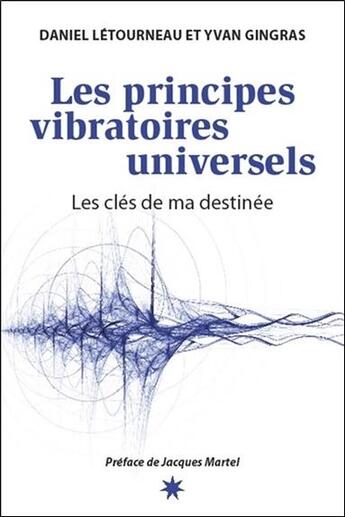 Couverture du livre « Les principes vibratoires universels ; les clés de ma destinée » de Daniel Letourneau et Yvan Gingras aux éditions Atma