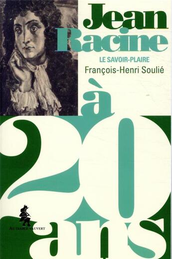 Couverture du livre « Racine à 20 ans ; le talent de savoir plaire » de Francois-Henri Soulie aux éditions Au Diable Vauvert