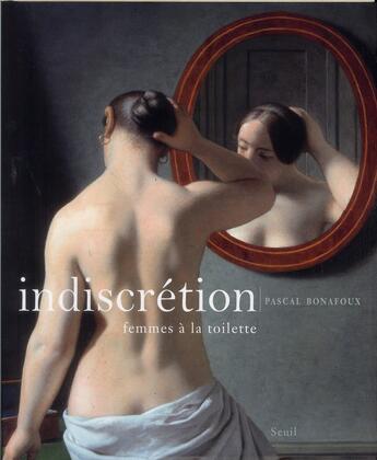 Couverture du livre « Indiscrétion ; femmes à la toilette » de Pascal Bonafoux aux éditions Seuil