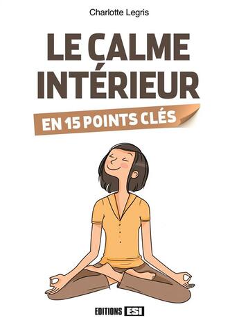 Couverture du livre « Le calme intérieur en 15 points clés » de Charlotte Legris aux éditions Editions Esi