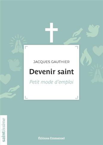 Couverture du livre « Devenir saint ; petit mode d'emploi » de Jacques Gauthier aux éditions Emmanuel