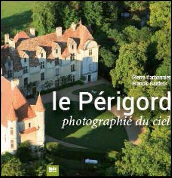 Couverture du livre « Le Périgord ; photographié du ciel » de Pierre Carbonnier et Francis Gardeur aux éditions Geste