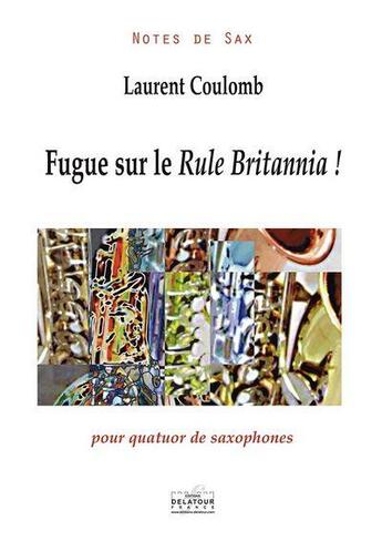 Couverture du livre « Fugue sur le rule britannia ! pour quatuor de saxophones » de Coulomb Laurent aux éditions Delatour
