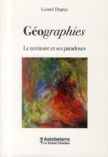 Couverture du livre « Géographies ; le territoire et ses paradoxes » de Lionel Dupuy aux éditions Astobelarra