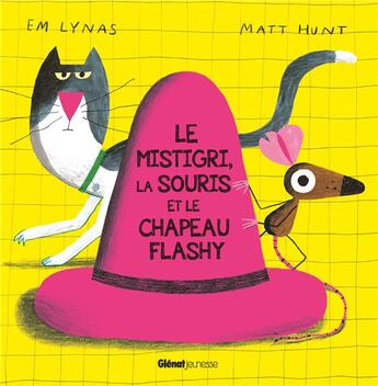 Couverture du livre « Le mistigri, la souris et le chapeau flashy » de Matt Hunt et Em Lynas aux éditions Glenat Jeunesse