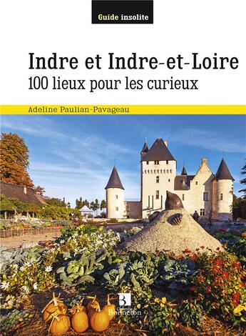 Couverture du livre « Indre et Indre-et-Loire ; 100 lieux pour les curieux » de Adeline Paulian-Pavageau aux éditions Bonneton