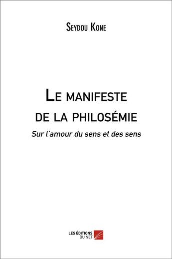 Couverture du livre « Le manifeste de la philosémie ; sur l'amour du sens et des sens » de Seydou Kone aux éditions Editions Du Net