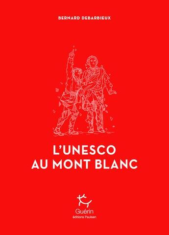Couverture du livre « L'Unesco au Mont Blanc » de Bernard Debarbieux aux éditions Paulsen Guerin