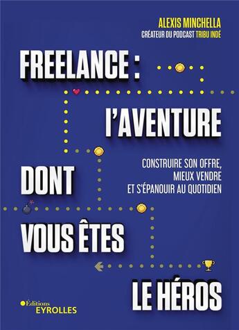 Couverture du livre « Freelance : l'aventure dont vous êtes le héros » de Alexis Minchella aux éditions Eyrolles