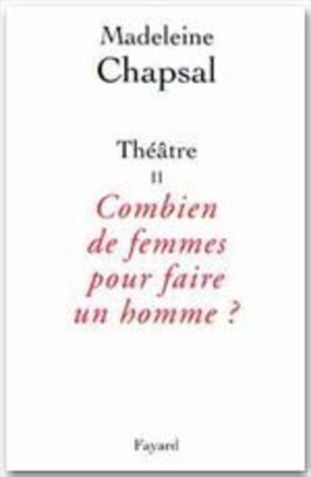 Couverture du livre « Théâtre Tome 2 ; combien de femmes pour faire un homme ? » de Madeleine Chapsal aux éditions Fayard