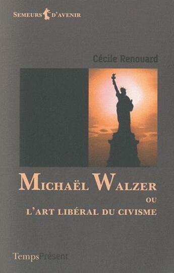 Couverture du livre « Michaël Walzer ou l'art libéral du civisme » de Cecile Renouard aux éditions Editions Temps Present