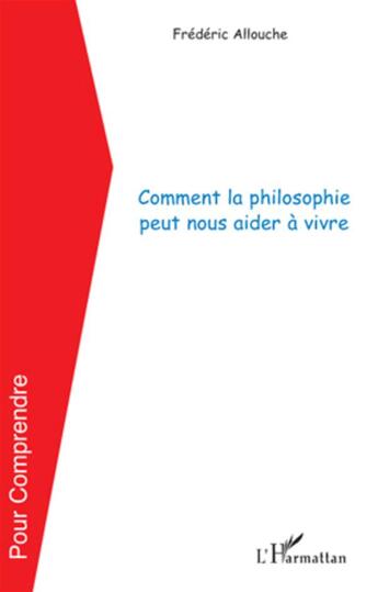 Couverture du livre « Comment la philosophie peut nous aider à vivre » de Frederic Allouche aux éditions L'harmattan