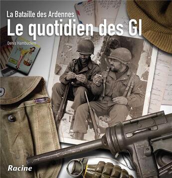 Couverture du livre « Le quotidien des GI ; la bataille des Ardennes » de Denis Hambucken aux éditions Editions Racine