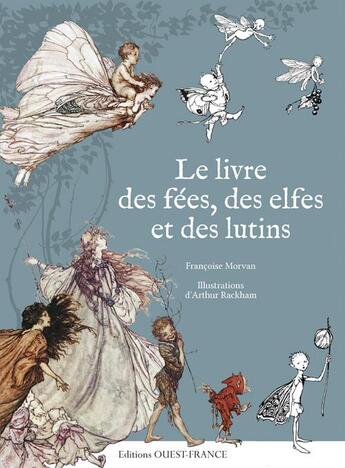 Couverture du livre « Le livre des fées, des elfes et des lutins » de Francoise Morvan et Arthur Rackham aux éditions Ouest France