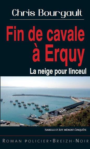 Couverture du livre « Fin de cavale à Erquy ; la neige pour linceul » de Chris Bourgault aux éditions Astoure