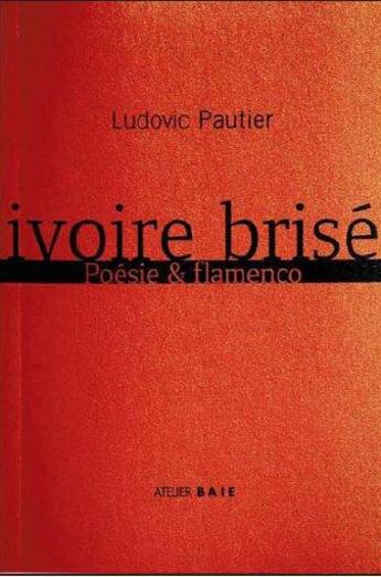 Couverture du livre « Ivoire brisé ; poésie et flamenco » de Ludovic Pautier aux éditions Atelier Baie