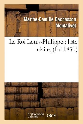 Couverture du livre « Le Roi Louis-Philippe liste civile, (Éd.1851) » de Montalivet M-C. aux éditions Hachette Bnf
