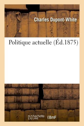 Couverture du livre « Politique actuelle » de Charles Dupont-White aux éditions Hachette Bnf