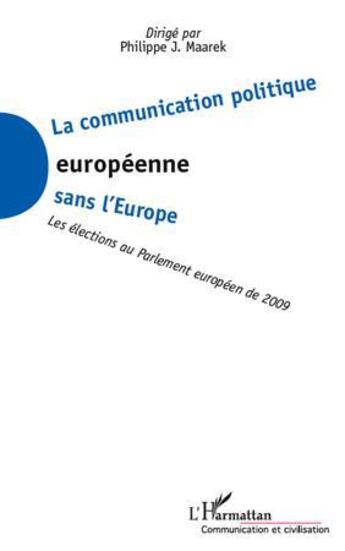 Couverture du livre « La communication politique européenne sans l'Europe ; les élections au Parlement européen de 2009 » de Philippe J. Maarek aux éditions L'harmattan
