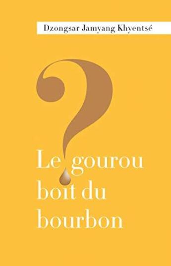Couverture du livre « Le gourou boit du bourbon ? » de Dzongsar Jamyang Khyentse aux éditions Padmakara
