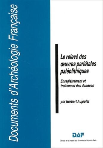 Couverture du livre « Le relevé des oeuvres pariétales paléolithiques : enregistrement et traitement des données » de Norbert Aujoulat aux éditions Maison Des Sciences De L'homme